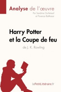 Harry Potter et la Coupe de feu de J. K. Rowling (Analyse de l'oeuvre): Comprendre la littérature avec lePetitLittéraire.fr