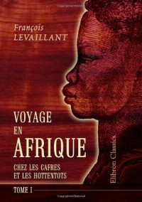 Voyage en Afrique chez les Cafres et les Hottentots: Revu et corrigé par m. l'abbé Orse. Tome 1