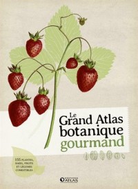 Le grand atlas botanique gourmand: 155 fruits, baies et plantes comestibles