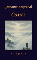 Canti - Giacomo Leopardi (edizione commentata a cura di Egle Montale): Con analisi critica e postfazione