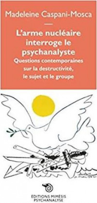 L'arme nucléaire interroge le psychanalyste : Questions contemporaines sur la destructivité, le sujet et le groupe
