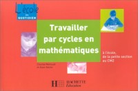 Travailler par cycles en mathématiques : A l'école, de la petite section au cm2