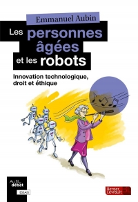 Les Personnes Âgées et les Robots - Innovation Technologique, Droit et Éthique