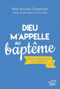 Dieu m'appelle au baptême: Parcours de préparation pour les 12-16 ans