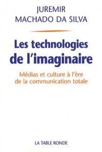 Les technologies de l'imaginaire: Médias et culture à l'ère de la communication totale