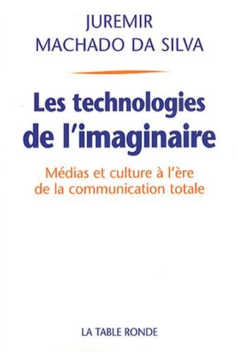 Les technologies de l'imaginaire: Médias et culture à l'ère de la communication totale
