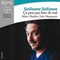 Balzac, Flaubert, Zola, Maupassant lus et commentés par Guillaume Gallienne (Ça peut pas faire de mal 3)