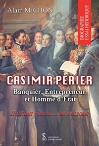 Casimir Perier: Banquier, Entrepreneur et homme d’Etat ; Il a tout réussi… ou presque