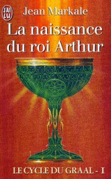 Le cycle du Graal Tome 1 : La naissance du roi Arthur