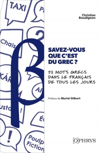 Savez-vous que c'est du grec ? 52 mots grecs dans le français de tous les jours: Chroniques étymologiques