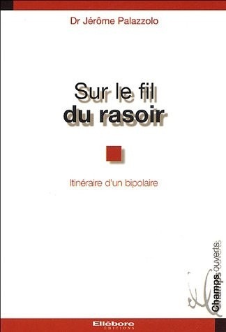 Sur le fil du rasoir - Itinéraire d'un bipolaire
