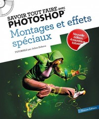 Savoir tout faire avec photoshop - Montages et effets spéciaux - volume 2