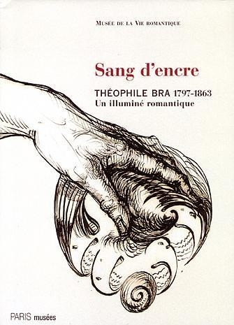 Sang d'encre : Théophile Bra (1797-1863), un illuminé romantique