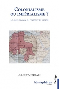 Colonialisme ou impérialisme ? : Le parti colonial en pensée et en action