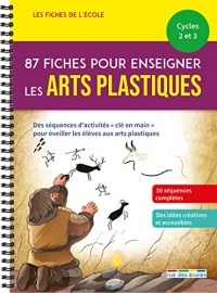 87 fiches pour enseigner les arts plastiques Cycles 2 et 3