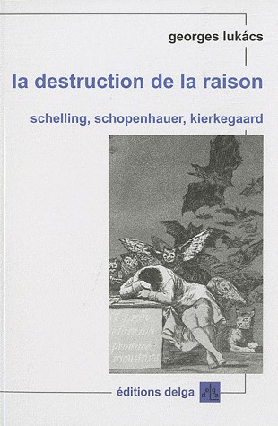 La destruction de la raison : Schelling, Schopenhauer, Kierkegaard