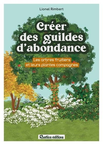 Créer des guildes d'abondance. Des arbres fruitiers et leurs plantes compagnes: Des arbres fruitiers et leurs plantes compagnes