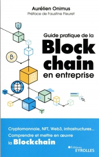 Guide pratique de la blockchain en entreprise: Crypto, NFTs, Web3, infrastructure... Comprendre et mettre en oeuvre la Blockchain