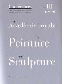 Conférences de l'Académie royale de peinture et de sculpture : Tome 3, Les Conférences au temps de Jules Hardouin-Mansart (1699-1711)