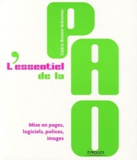 L'essentiel de la PAO: Mise en pages, logiciels, polices, images