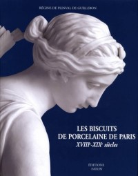 Les Biscuits de porcelaine de Paris : XVIIIe-XIXe siècles