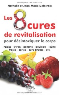 Les 8 cures de revitalisation pour désintoxiquer le corps : Raisin, citron, pomme , boulea, jeûneaise, cerise , cure Breuss , etc.