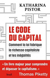 Le Code du capital. Comment la loi crée la richesse capitaliste et les inégalités: Comment la loi crée la richesse capitaliste et les inégalités