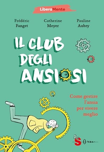 Il club degli ansiosi. Come gestire l'ansia per vivere meglio