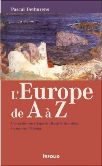 L'Europe de A à Z. Petite encyclopédie des idées reçues sur l'Europe