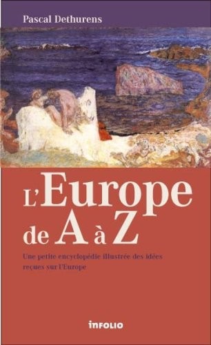 L'Europe de A à Z. Petite encyclopédie des idées reçues sur l'Europe