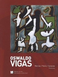 Oswaldo Vigas : Merida/Paris/Caracas Peintures, Catalogue de l'exposition Oswaldo Vigas, avril 2011 à la Villa Tamaris centre d'art