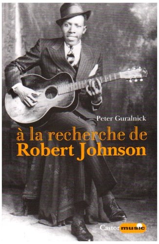 A la recherche de Robert Johnson - Vie et légende du roi des chanteurs de blues du Delta