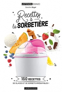 Recettes à la sorbetière: 150 recettes de glaces et de sorbets irrésistibles !