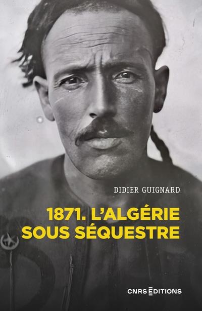 L 'Algérie sous séquestre - 1871, une coupe dans le corps social