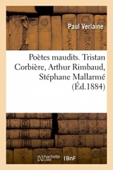 Poètes maudits. Tristan Corbière, Arthur Rimbaud, Stéphane Mallarmé