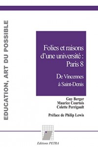 Folies et raisons d'une université : Paris 8 : De Vincennes à Saint-Denis