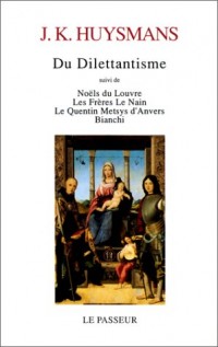 Du dilettantisme, suivi deNoëls du Louvre, les Frères Le Nain, le Quentin Metsys d'Anvers, Bianchi