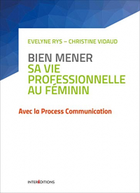 Bien mener sa vie professionnelle au féminin - Avec la Process Communication: Avec la Process Communication