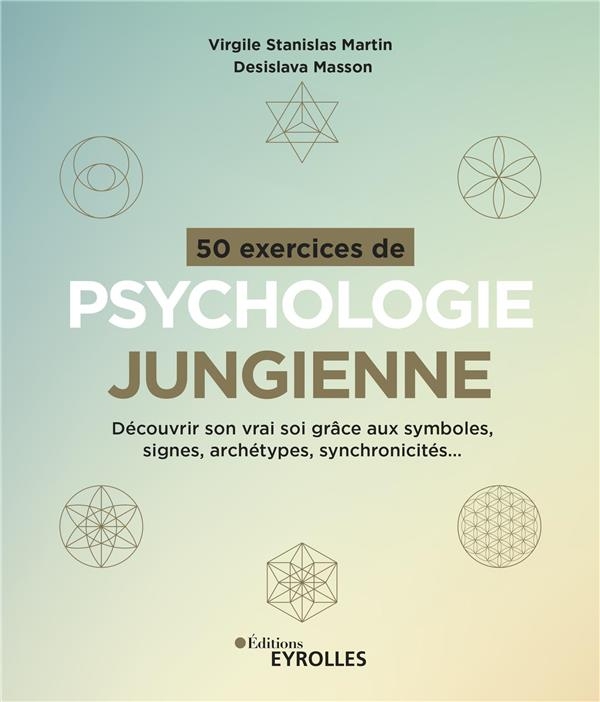 50 exercices de psychologie jungienne: Découvrir son vrai soi grâce aux symboles, signes, archétypes, synchronicités...