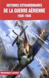 Histoires extraordinaires de la guerre aérienne 1939-1945