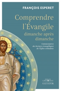 Comprendre l’Evangile, dimanche après dimanche: Commentaires des lectures évangéliques de l’Eglise orthodoxe