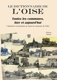 Le dictionnaire de l Oise, toutes les communes, hier et aujourd'hui