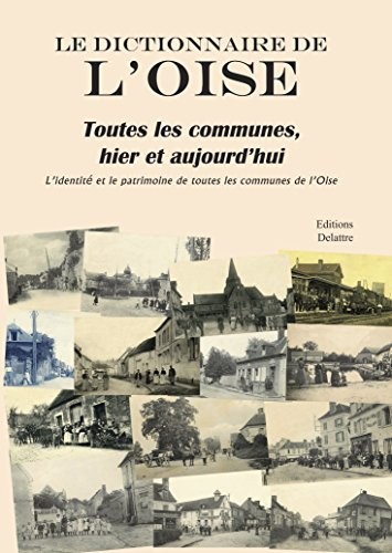 Le dictionnaire de l Oise, toutes les communes, hier et aujourd'hui