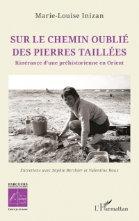 Sur le chemin oublié des pierres taillées: Itinérance d’une préhistorienne en Orient