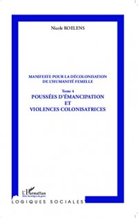 Manifeste pour la décolonisation de l'humanité femelle: Tome 4 - Poussées d'émancipation et violences colonisatrices