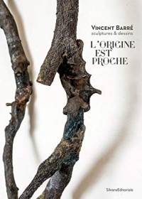 L'origine est proche.Vincent Barré, sculptures et dessins