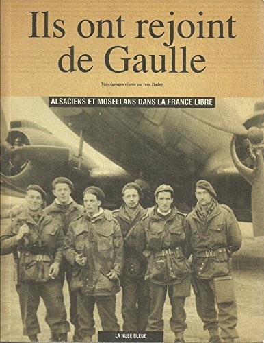 Ils ont rejoint de gaulle : alsaciens et mosellans dans la France libre
