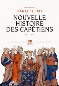 Nouvelle Histoire des Capétiens. (987-1214)