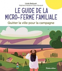 Le guide de la micro-ferme familiale. Quitter la ville pour la campagne