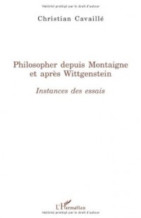 Philosopher depuis Montaigne et après Wittgenstein : Instances des essais